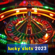 lucky slots 2023